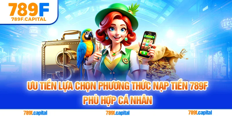 Hãy ưu tiên lựa chọn phương thức nạp tiền phù hợp