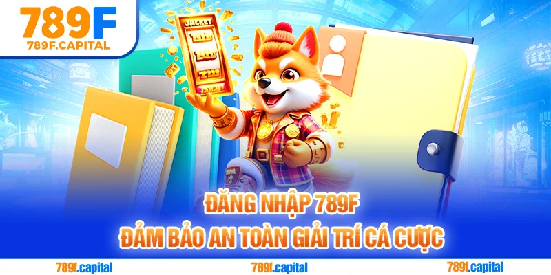 Đăng nhập 789F giúp hội viên cá cược an toàn