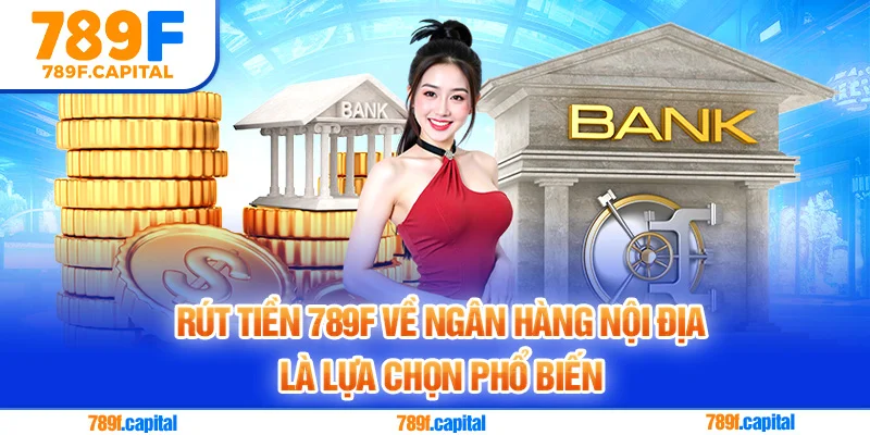 Nhiều người chơi lựa chọn rút tiền 789F thông qua tài khoản ngân hàng