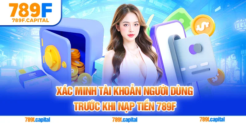 Người dùng cần xác minh tài khoản trước khi nạp tiền 789F