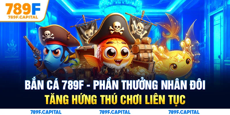Săn thưởng khung giờ vàng cùng Bắn cá 789F