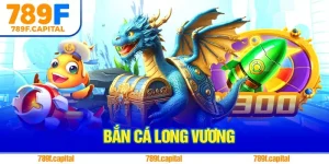 Bắn Cá Long Vương - Săn Thưởng Rồng Thần Và Boss Khủng Tại 789F