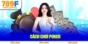 Cách Chơi Poker Chuẩn Xác Cho Người Mới Tại 789F