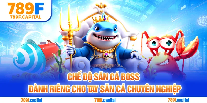 Chế độ săn cá boss dành riêng cho tay săn cá chuyên nghiệp