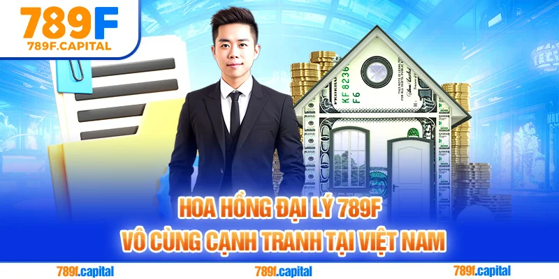 Hoa hồng đại lý 789F vô cùng cạnh tranh tại Việt Nam