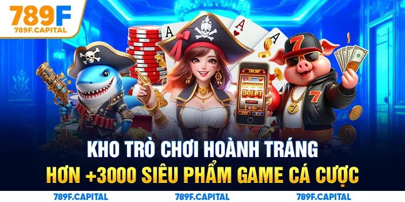 Kho trò chơi 789F với hơn 3000 siêu phẩm game cá cược