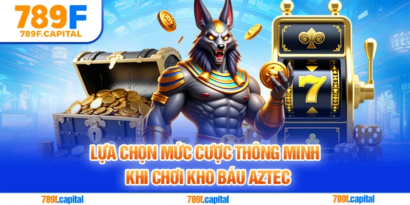 Lựa chọn mức cược thông minh khi chơi kho báu Aztec
