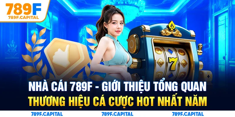 Giới thiệu tổng quan thương hiệu cá cược 789F hot nhất năm