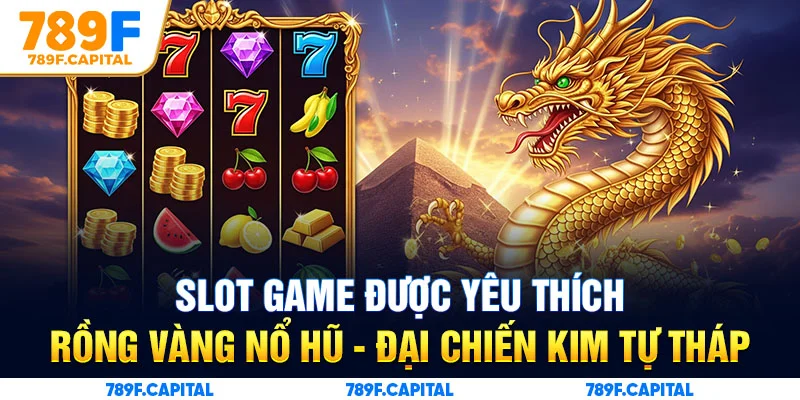 Điểm danh 2 tựa game nổ hũ đặc sắc nhất tại 789F
